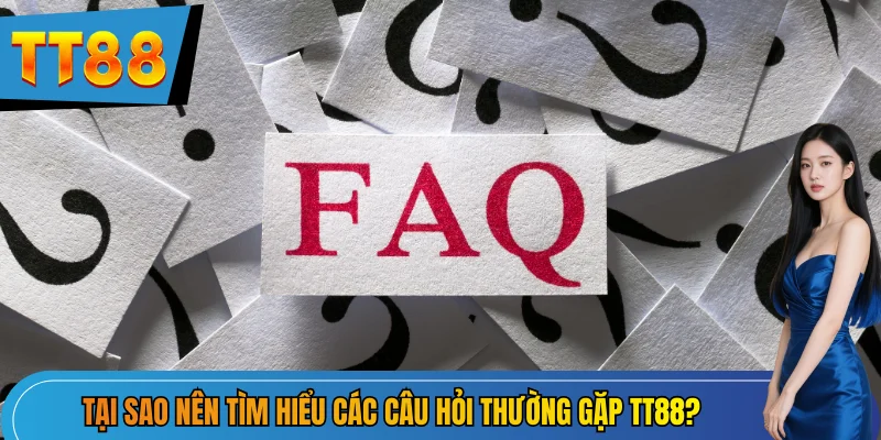 Tại sao nên tìm hiểu các câu hỏi thường gặp TT88?